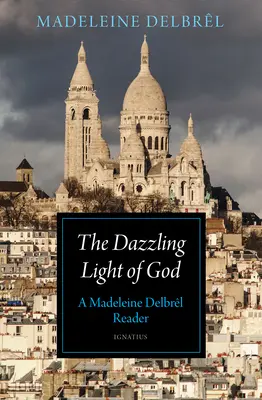 Das gleißende Licht Gottes: Ein Madeleine Delbrl-Lesebuch - The Dazzling Light of God: A Madeleine Delbrl Reader