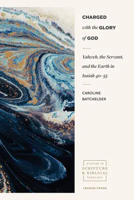 Geladen mit der Herrlichkeit Gottes: Jahwe, der Knecht und die Erde in Jesaja 40-55 - Charged with the Glory of God: Yahweh, the Servant, and the Earth in Isaiah 40-55