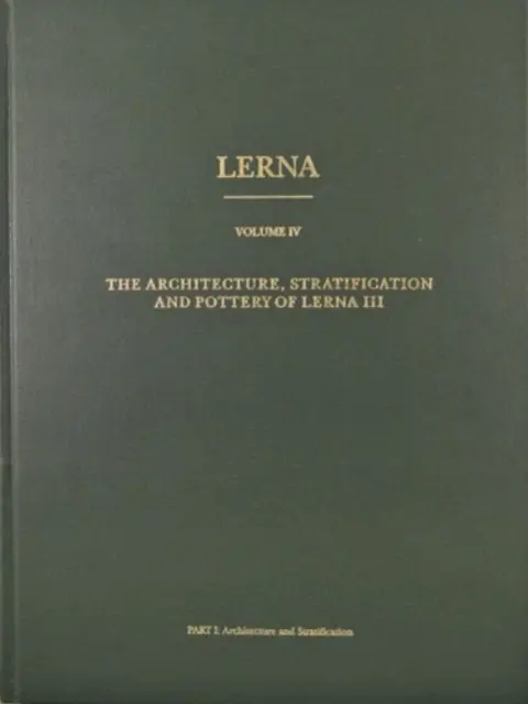 Lerna: Architektur, Schichtung und Töpferei von Lerna III - Lerna: the Architecture, Stratification, and Pottery of Lerna III