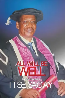 All Will Be Well: Die Autobiographie von Itsejuwa Sagay - All Will Be Well: The Autobiography of Itsejuwa Sagay