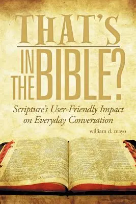 Das steht in der Bibel?: Der benutzerfreundliche Einfluss der Bibel auf alltägliche Konversationen - That's in the Bible?: Scripture's User-Friendly Impact on Everyday Conversation