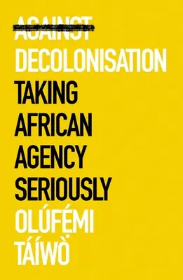 Gegen die Dekolonisierung: Afrikanische Handlungsfähigkeit ernst nehmen - Against Decolonization: Taking African Agency Seriously