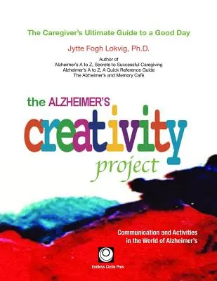 Das Alzheimer-Kreativitätsprojekt: Der ultimative Leitfaden für einen guten Tag; Kommunikation und Aktivitäten in der Welt der Alzheimer-Krankheit - The Alzheimer's Creativity Project: The Caregiver's Ultimate Guide to a Good Day; Communication and Activities in the World of Alzheimer's