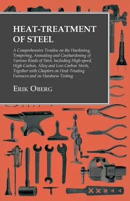 Wärmebehandlung von Stahl: Eine umfassende Abhandlung über das Härten, Anlassen, Glühen und Einsatzhärten von verschiedenen Stahlsorten: Einschließlich - Heat-Treatment of Steel: A Comprehensive Treatise on the Hardening, Tempering, Annealing and Casehardening of Various Kinds of Steel: Including