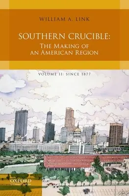 Schmelztiegel Süden: Die Entstehung einer amerikanischen Region, Band II: Seit 1877 - Southern Crucible: The Making of an American Region, Volume II: Since 1877