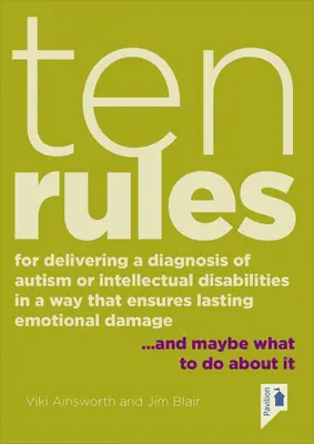 Zehn Regeln, um die Diagnose Autismus oder Lernbehinderung so zu überbringen, dass dauerhafter emotionaler Schaden entsteht: ...und was man dagegen tun kann - Ten Rules for Delivering a Diagnosis of Autism or Learning Disabilities in a Way That Ensures Lasting Emotional Damage: ...and Maybe What to Do about