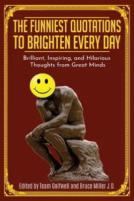 Die witzigsten Zitate, die jeden Tag erhellen: Brillante, inspirierende und witzige Gedanken von großen Geistern (Zitate zur Inspiration) - The Funniest Quotations to Brighten Every Day: Brilliant, Inspiring, and Hilarious Thoughts from Great Minds (Quotes to Inspire)