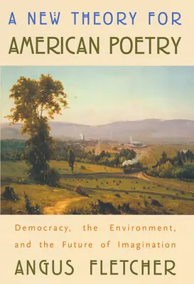 Eine neue Theorie für die amerikanische Poesie: Demokratie, Umwelt und die Zukunft der Vorstellungskraft - A New Theory for American Poetry: Democracy, the Environment, and the Future of Imagination