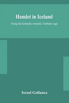 Hamlet in Island: die isländische romantische Ambales-Saga - Hamlet in Iceland: being the Icelandic romantic Ambales saga