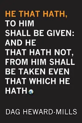 Wer hat, dem soll gegeben werden: und wer nichts hat, dem wird auch das genommen, was er hat - He That Hath, To Him Shall be Given: And He That Hath No, From Him Shall Be Taken Even That Which He Hath