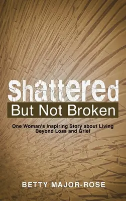 Erschüttert, aber nicht gebrochen: Die inspirierende Geschichte einer Frau über das Leben nach Verlust und Trauer - Shattered but Not Broken: One Woman's Inspiring Story About Living Beyond Loss and Grief