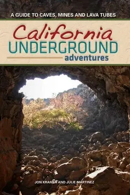 Kalifornien unter Tage: Ein Führer zu Höhlen, Minen und Lavaröhren - California Underground: A Guide to Caves, Mines and Lava Tubes