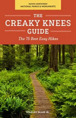 The Creaky Knees Guide Pacific Northwest National Parks and Monuments: Die 75 besten leichten Wanderungen - The Creaky Knees Guide Pacific Northwest National Parks and Monuments: The 75 Best Easy Hikes