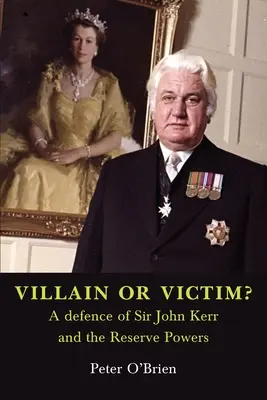 SCHURKE ODER OPFER? Eine Verteidigung von Sir John Kerr und den Reserve Powers - VILLAIN OR VICTIM? A defence of Sir John Kerr and the Reserve Powers