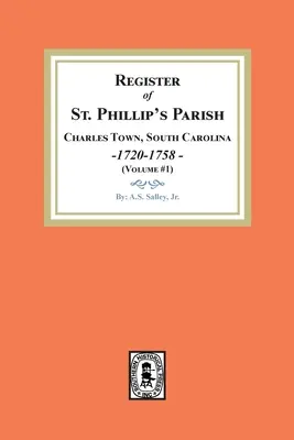 Register der Pfarrei St. Phillip's, Charles Town, South Carolina, 1720-1758 (Band 1) - Register of St. Phillip's Parish, Charles Town, South Carolina, 1720-1758. (Volume #1)