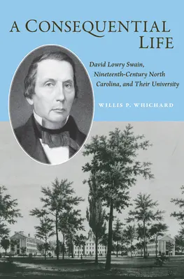 Ein konsequenzreiches Leben: David Lowry Swain, North Carolina im neunzehnten Jahrhundert und seine Universität - A Consequential Life: David Lowry Swain, Nineteenth-Century North Carolina, and Their University