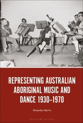 Musik und Tanz der australischen Aborigines 1930-1970 - Representing Australian Aboriginal Music and Dance 1930-1970