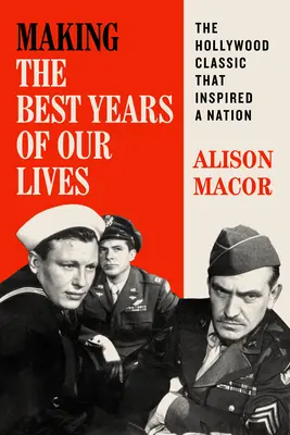 Die besten Jahre unseres Lebens: Der Hollywood-Klassiker, der eine ganze Nation inspirierte - Making the Best Years of Our Lives: The Hollywood Classic That Inspired a Nation