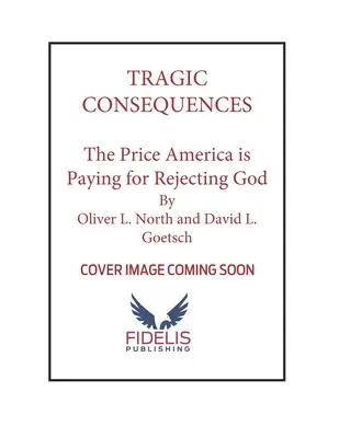 Tragische Konsequenzen: Der Preis, den Amerika für die Ablehnung Gottes zahlt und wie wir unsere Kultur für Christus zurückgewinnen können - Tragic Consequences: The Price America Is Paying for Rejecting God and How to Reclaim Our Culture for Christ