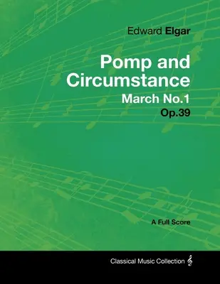 Edward Elgar - Pomp and Circumstance March No.1 - Op.39 - A Vollständige Partitur - Edward Elgar - Pomp and Circumstance March No.1 - Op.39 - A Full Score