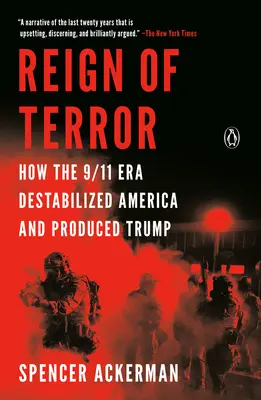 Herrschaft des Terrors: Wie die Ära 9/11 Amerika destabilisierte und Trump hervorbrachte - Reign of Terror: How the 9/11 Era Destabilized America and Produced Trump