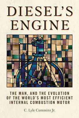 Diesel's Engine: Der Mann und die Entwicklung des effizientesten Verbrennungsmotors der Welt - Diesel's Engine: The Man and the Evolution of the World's Most Efficient Internal Combustion Motor