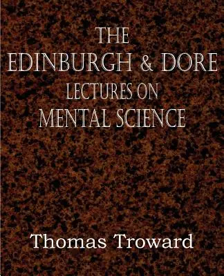 Die Edinburgh & Dore Lectures on Mental Science (Edinburgh & Dore Vorlesungen über Geisteswissenschaft) - The Edinburgh & Dore Lectures on Mental Science