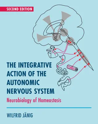 Die integrative Wirkung des autonomen Nervensystems - Neurobiologie der Homöostase (Janig Wilfrid (Christian-Albrechts-Universität zu Kiel) Deutschland) - Integrative Action of the Autonomic Nervous System - Neurobiology of Homeostasis (Janig Wilfrid (Christian-Albrechts Universitat zu Kiel Germany))