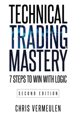 Technical Trading Mastery, Zweite Ausgabe: 7 Schritte zum Gewinnen mit Logik - Technical Trading Mastery, Second Edition: 7 Steps To Win With Logic