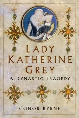 Lady Katherine Grey: Eine dynastische Tragödie - Lady Katherine Grey: A Dynastic Tragedy