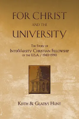 Für Christus und die Universität: Die Geschichte von Intervarsity Christian Fellowship of the USA - 1940-1990 - For Christ and the University: The Story of Intervarsity Christian Fellowship of the USA - 1940-1990