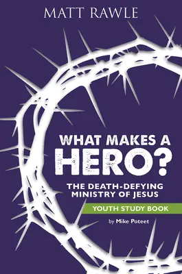 Was macht einen Helden aus? Studienbuch für Jugendliche: Der todesverachtende Dienst von Jesus - What Makes a Hero? Youth Study Book: The Death-Defying Ministry of Jesus