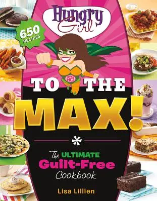 Hungriges Mädchen bis zum Abwinken: Das ultimative Guilt-Free-Kochbuch - Hungry Girl to the Max!: The Ultimate Guilt-Free Cookbook