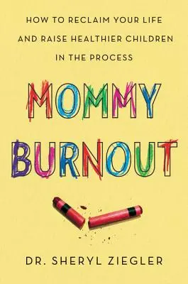 Mommy Burnout: Wie Sie Ihr Leben zurückgewinnen und dabei gesündere Kinder großziehen - Mommy Burnout: How to Reclaim Your Life and Raise Healthier Children in the Process