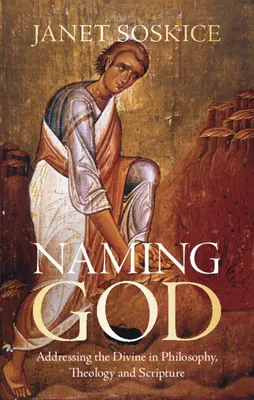 Gott benennen - Die Ansprache des Göttlichen in Philosophie, Theologie und Schrift (Soskice Janet (University of Cambridge)) - Naming God - Addressing the Divine in Philosophy, Theology and Scripture (Soskice Janet (University of Cambridge))