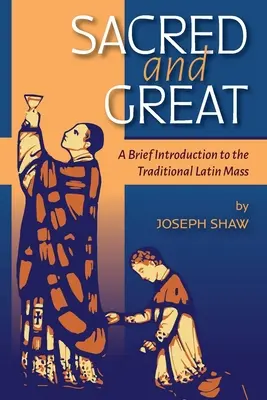 Heilig und groß: Eine kurze Einführung in die traditionelle lateinische Messe - Sacred and Great: A Brief Introduction to the Traditional Latin Mass