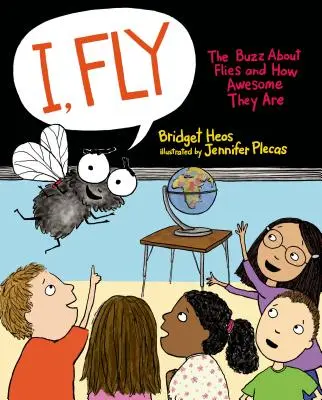 Ich, die Fliege: Das Geheimnis der Fliegen und wie toll sie sind - I, Fly: The Buzz about Flies and How Awesome They Are