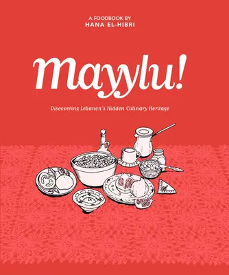 Mayylu! Die Entdeckung des verborgenen kulinarischen Erbes des Libanon - Mayylu!: Discovering Lebanon's Hidden Culinary Heritage