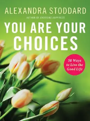 Du bist deine Entscheidungen: 50 Wege, das gute Leben zu leben - You Are Your Choices: 50 Ways to Live the Good Life