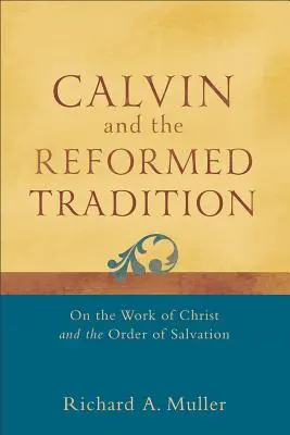 Calvin und die reformierte Tradition: Über das Werk Christi und die Ordnung des Heils - Calvin and the Reformed Tradition: On the Work of Christ and the Order of Salvation