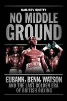 Kein Mittelweg - Eubank, Benn, Watson und die goldene Ära des britischen Boxens - No Middle Ground - Eubank, Benn, Watson and the golden era of British boxing