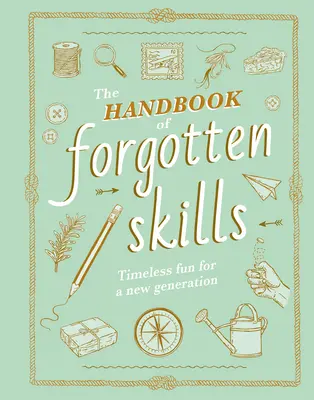 Das Handbuch der vergessenen Fertigkeiten: Zeitloser Spaß für eine neue Generation - The Handbook of Forgotten Skills: Timeless Fun for a New Generation