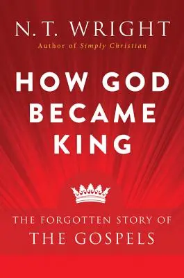 Wie Gott zum König wurde: Die vergessene Geschichte der Evangelien - How God Became King: The Forgotten Story of the Gospels