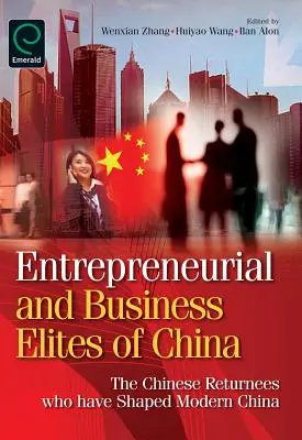 Unternehmerische und geschäftliche Eliten in China: Die chinesischen Rückkehrer, die das moderne China geformt haben - Entrepreneurial and Business Elites of China: The Chinese Returnees Who Have Shaped Modern China