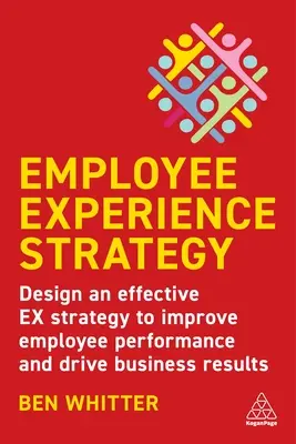 Strategie für Mitarbeitererfahrung: Entwerfen Sie eine wirksame Ex-Strategie, um die Leistung Ihrer Mitarbeiter zu verbessern und die Geschäftsergebnisse zu steigern - Employee Experience Strategy: Design an Effective Ex Strategy to Improve Employee Performance and Drive Business Results