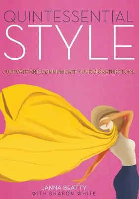 Quintessenz des Stils: Kultivieren und kommunizieren Sie Ihren Signature Look - Quintessential Style: Cultivate and Communicate Your Signature Look