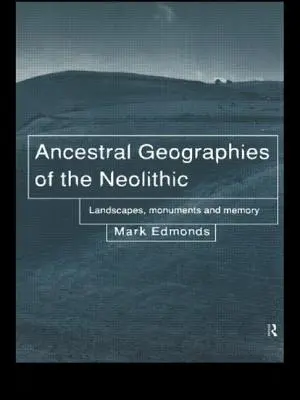 Ahnengeographien des Neolithikums - Landschaften, Denkmäler und Erinnerung - Ancestral Geographies of the Neolithic - Landscapes, Monuments and Memory