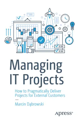 Verwaltung von IT-Projekten: Wie man pragmatisch Projekte für externe Kunden durchführt - Managing It Projects: How to Pragmatically Deliver Projects for External Customers