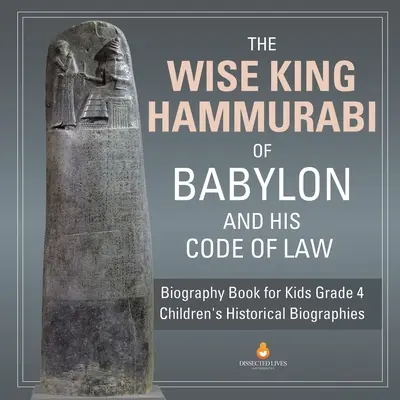 Der weise König Hammurabi von Babylon und sein Gesetzeskodex Biografiebuch für Kinder Klasse 4 Historische Kinderbiografien - The Wise King Hammurabi of Babylon and His Code of Law Biography Book for Kids Grade 4 Children's Historical Biographies