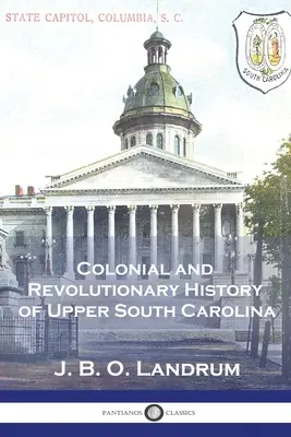 Koloniale und revolutionäre Geschichte von Upper South Carolina - Colonial and Revolutionary History of Upper South Carolina
